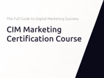 CIM Marketing Certification Course: The Full Guide to Digital Marketing Success