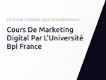 Cours De Marketing Digital Par L’Université Bpi France: Le Guide Complet pour Entrepreneurs